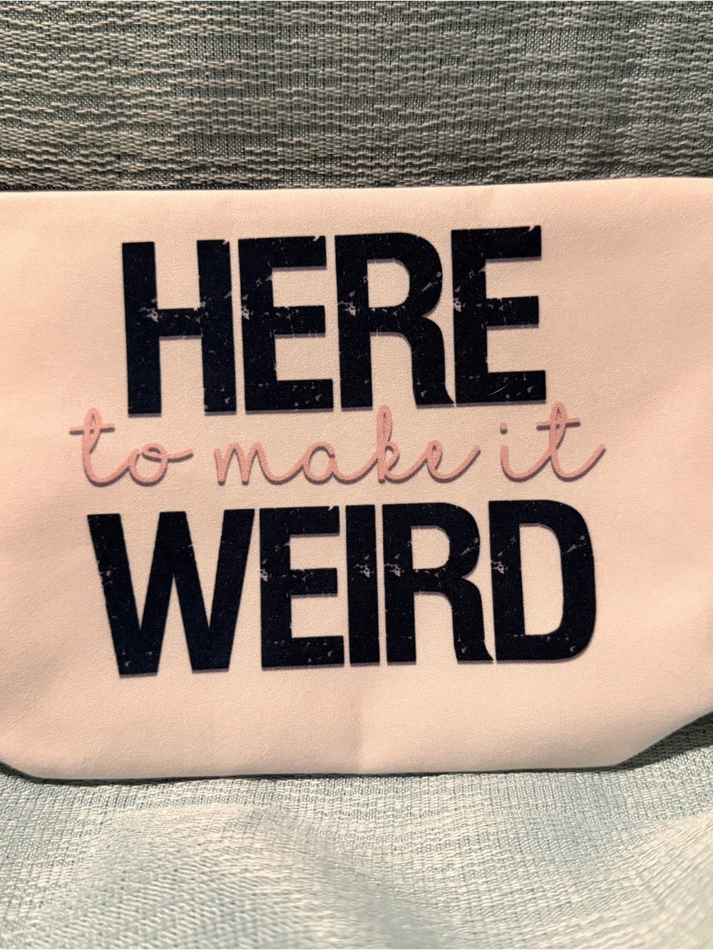 🖤 “Here to Make It Weird” Zipper Pouch — $5